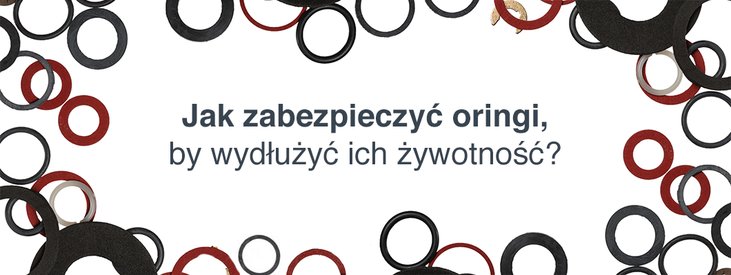 Jak zabezpieczyć oringi, by wydłużyć ich żywotność?